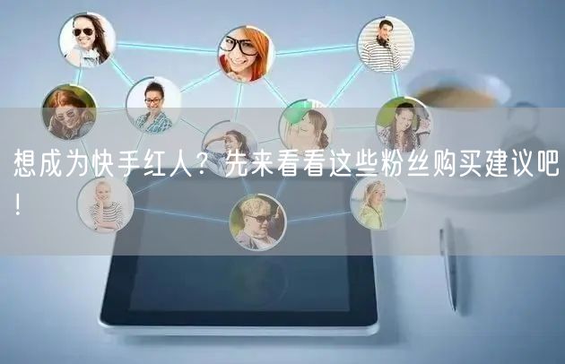 想成为快手红人?先来看看这些粉丝购买建议吧!