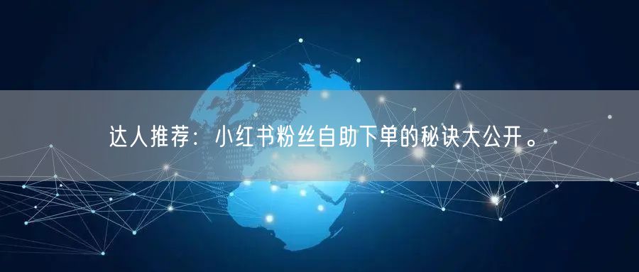 达人推荐:小红书粉丝自助下单的秘诀大公开。